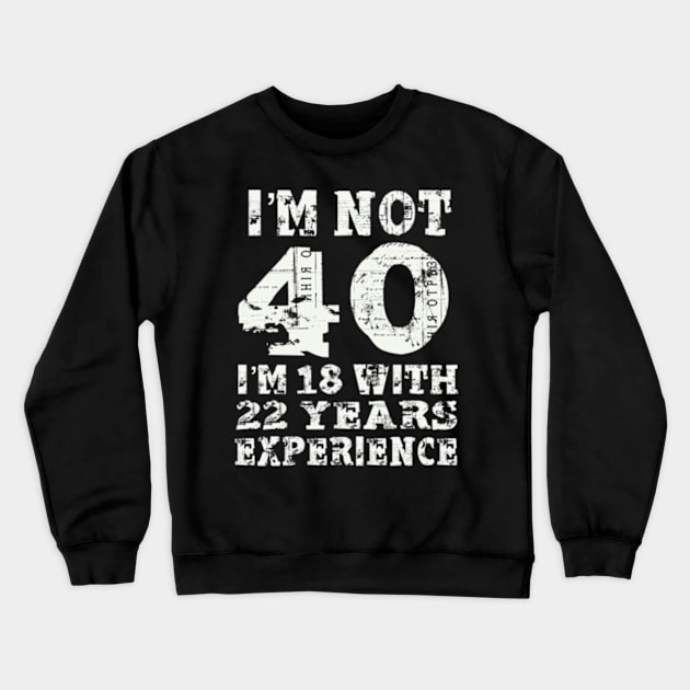 I’m not 40 i’m 18 with 22 years experience Crewneck Sweatshirt by SAN ART STUDIO 